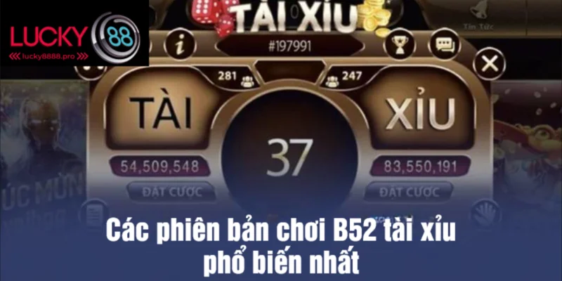 Nhiều phiên bản đặt cược khác nhau trong B52 tài xỉu