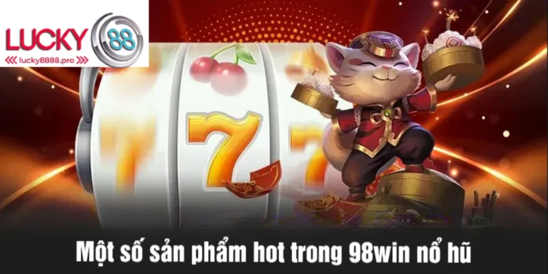 Những siêu phẩm 98win nổ hũ hội viên nên trải nghiệm