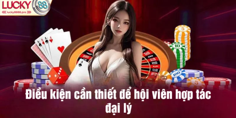 Điều kiện cần thiết để người chơi có thể hợp tác đại lý lucky88