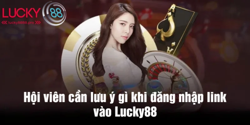 Lưu ý để truy cập link vào lucky88 an toàn nhất