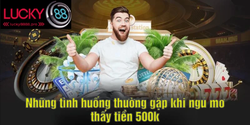 Ngủ mơ thấy tiền 500k tại một số trường hợp phổ biến