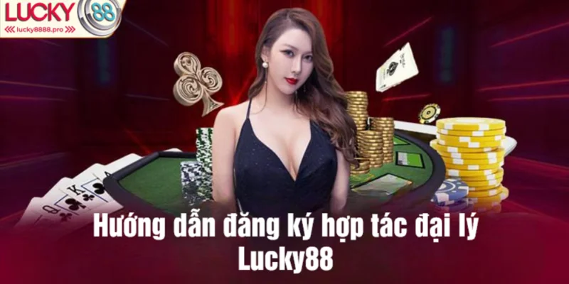 Hướng dẫn đăng ký trở thành đại lý lucky88