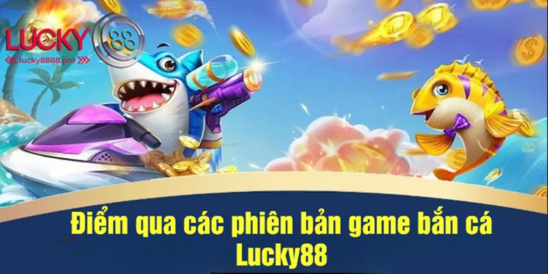 Những siêu phẩm bắn cá Lucky88 bạn nên chơi ngay