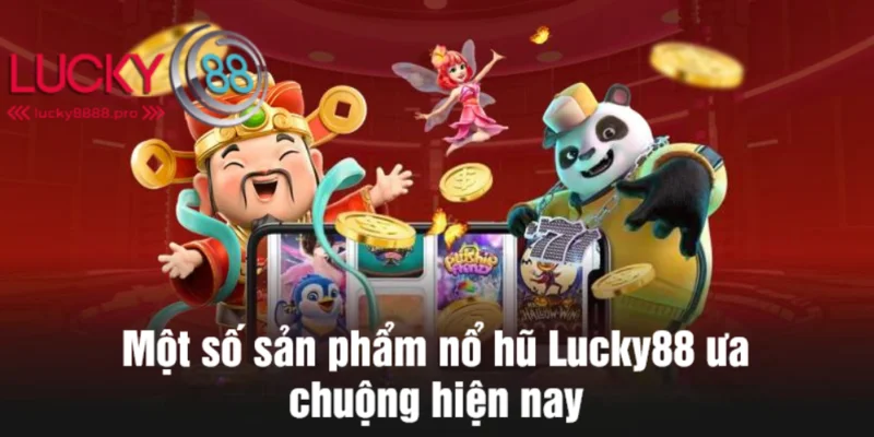 Một vài siêu phẩm nổ hũ Lucky88 bạn nên trải nghiệm