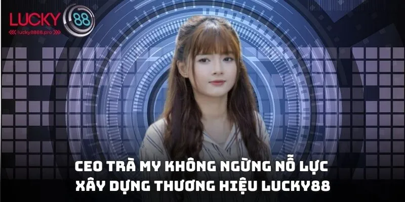 CEO Trà My không ngừng nỗ lực để xây dựng thương hiệu Lucky88